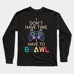 I Have to Brawl Funny Gamer Quote Long Sleeve T-Shirt